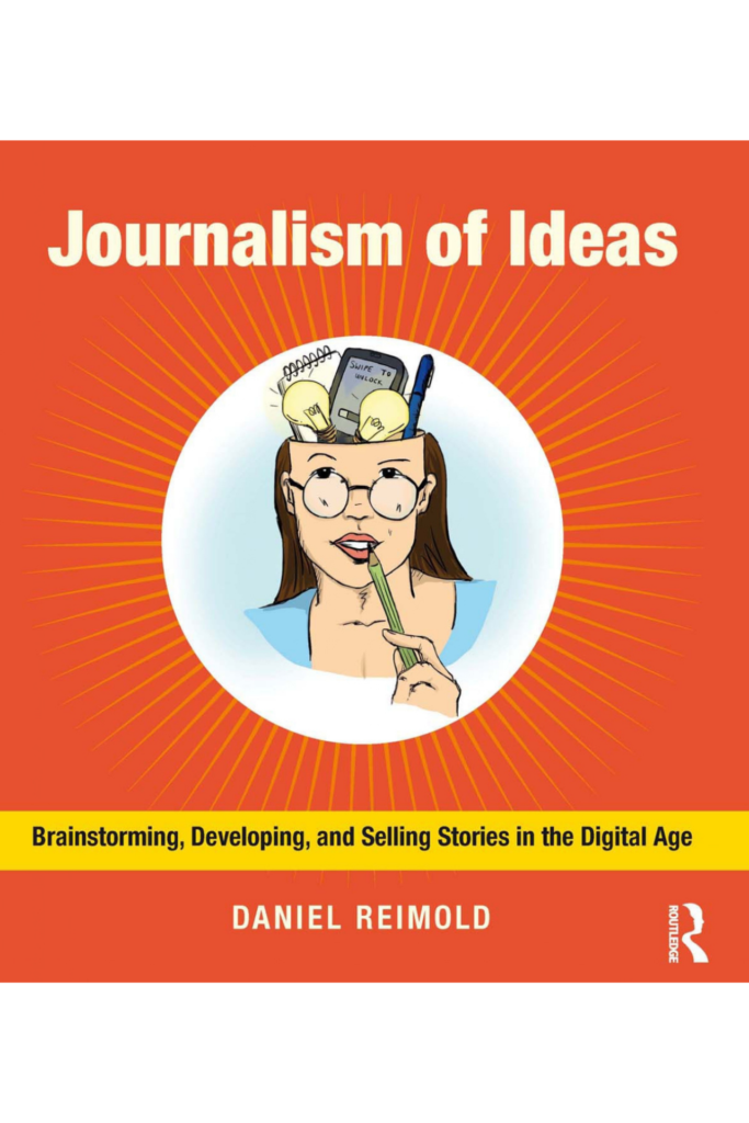 Journalism of Ideas Brainstorming, Developing, and Selling Stories in the Digital Age
